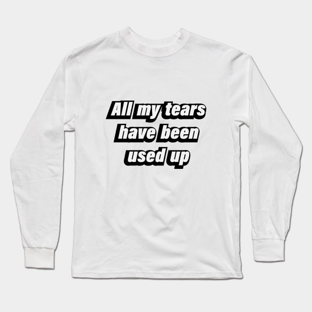all my tears have been used up Long Sleeve T-Shirt by D1FF3R3NT